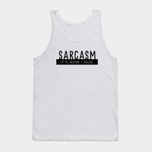 SARCASM It's How I Hug Tank Top